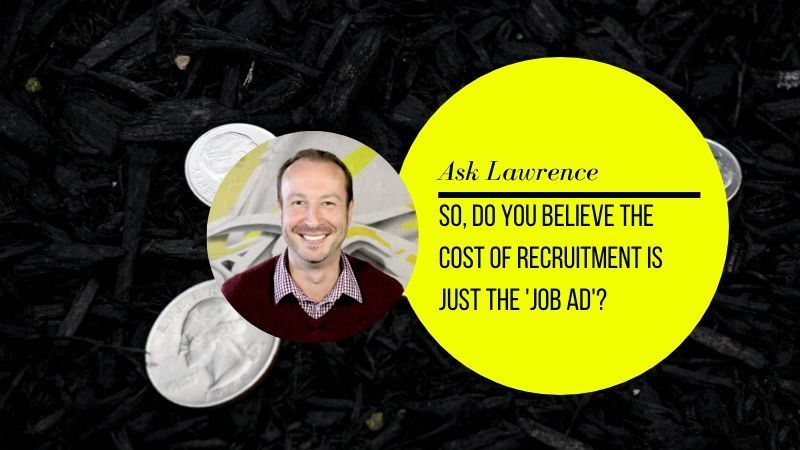 Lawrence Akers asks whether you know that the cost of recruitment is more than just the price of the job ad?